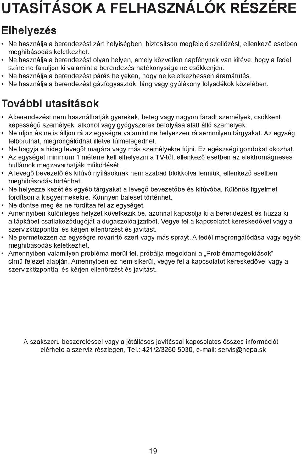 Ne használja a berendezést párás helyeken, hogy ne keletkezhessen áramátütés. Ne használja a berendezést gázfogyasztók, láng vagy gyúlékony folyadékok közelében.