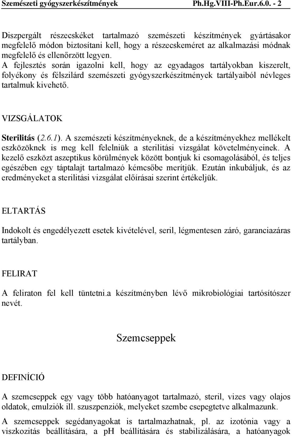 A fejlesztés során igazolni kell, hogy az egyadagos tartályokban kiszerelt, folyékony és félszilárd szemészeti gyógyszerkészítmények tartályaiból névleges tartalmuk kivehető. Sterilitás (2.6.1).