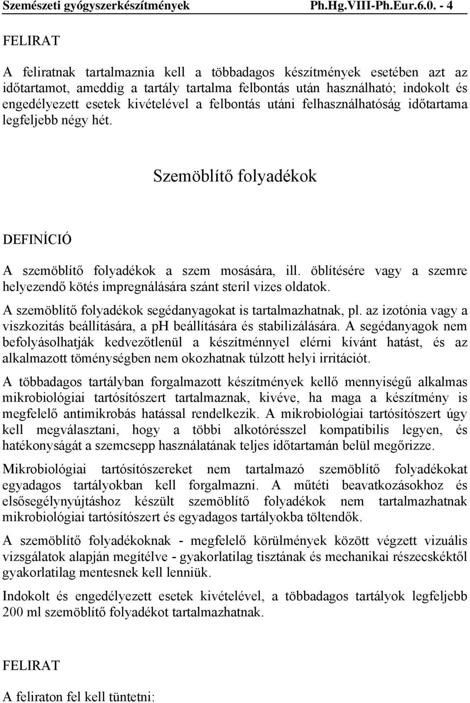 felbontás utáni felhasználhatóság időtartama legfeljebb négy hét. Szemöblítő folyadékok A szemöblítő folyadékok a szem mosására, ill.