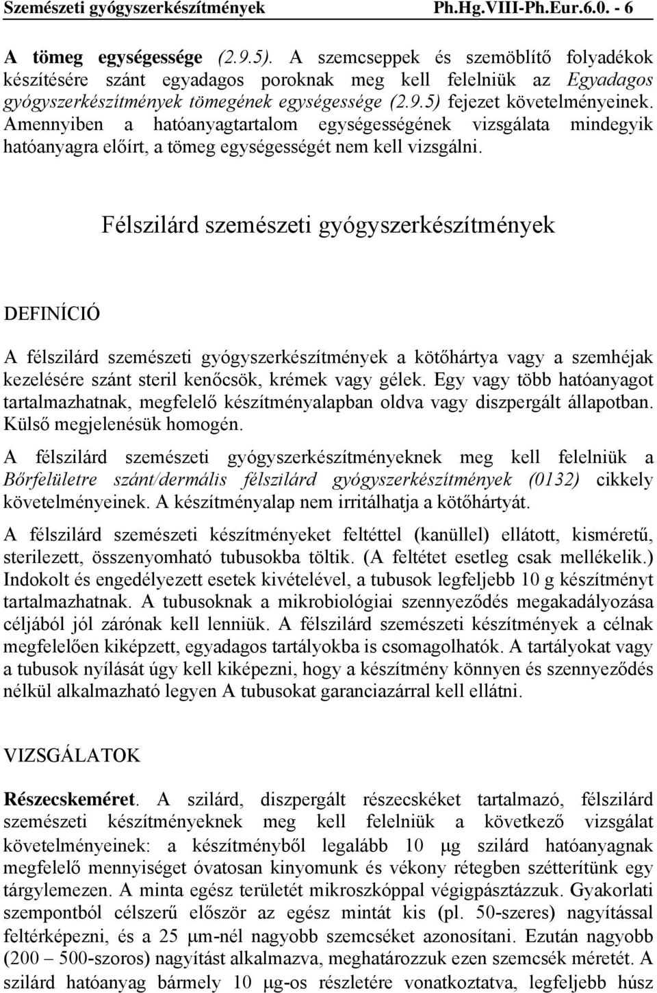 Amennyiben a hatóanyagtartalom egységességének vizsgálata mindegyik hatóanyagra előírt, a tömeg egységességét nem kell vizsgálni.