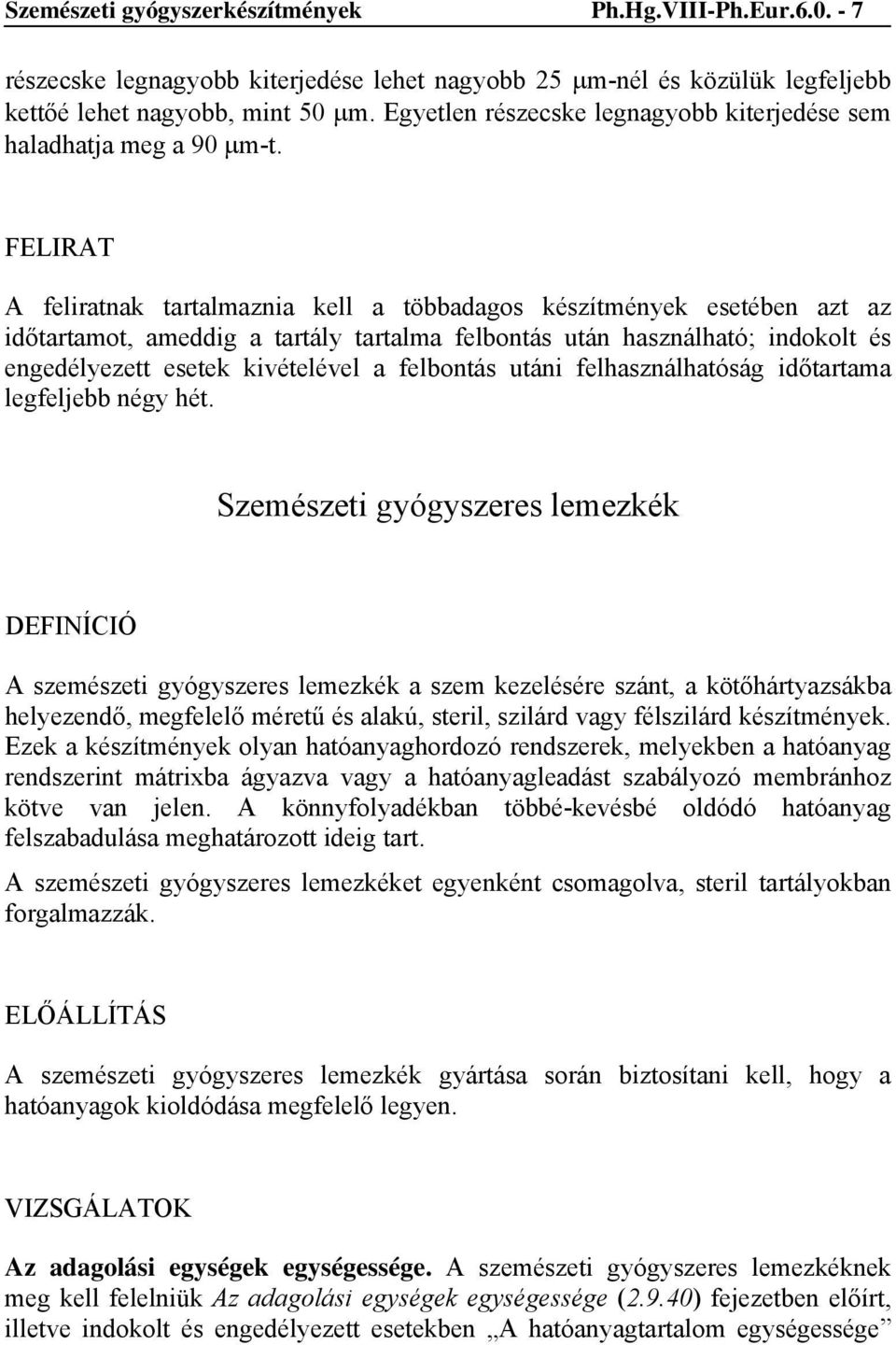 A feliratnak tartalmaznia kell a többadagos készítmények esetében azt az időtartamot, ameddig a tartály tartalma felbontás után használható; indokolt és engedélyezett esetek kivételével a felbontás