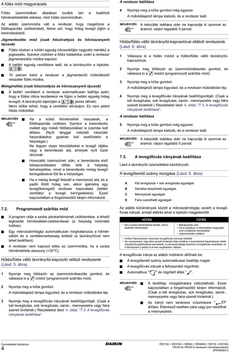 Jégmentesítés mód (csak hőszivattyús és hővisszanyerő típusok) Fűtés közben a kültéri egység hőcserélőjén nagyobb mértékű a jegesedés.