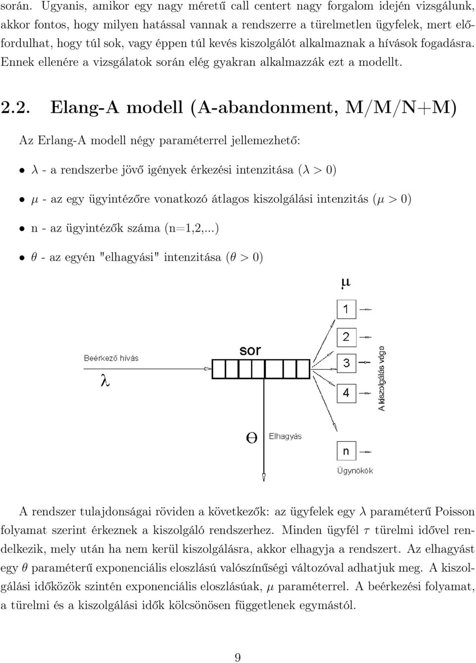 éppen túl kevés kiszolgálót alkalmaznak a hívások fogadásra. Ennek ellenére a vizsgálatok során elég gyakran alkalmazzák ezt a modellt. 2.