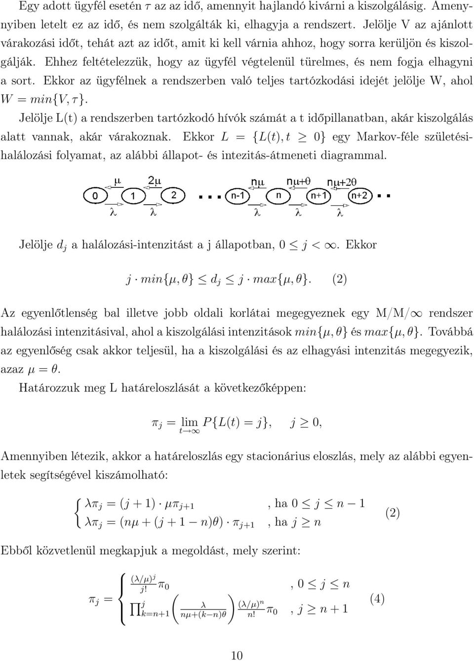 Ehhez feltételezzük, hogy az ügyfél végtelenül türelmes, és nem fogja elhagyni a sort. Ekkor az ügyfélnek a rendszerben való teljes tartózkodási idejét jelölje W, ahol W = min{v, τ}.