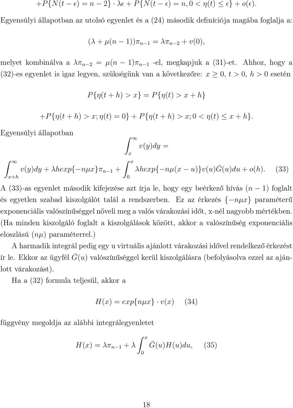 Ahhoz, hogy a (32)-es egyenlet is igaz legyen, szükségünk van a következőre: x, t >, h > esetén P {η(t + h) > x} = P {η(t) > x + h} Egyensúlyi állapotban +P {η(t + h) > x; η(t) = } + P {η(t + h) > x;