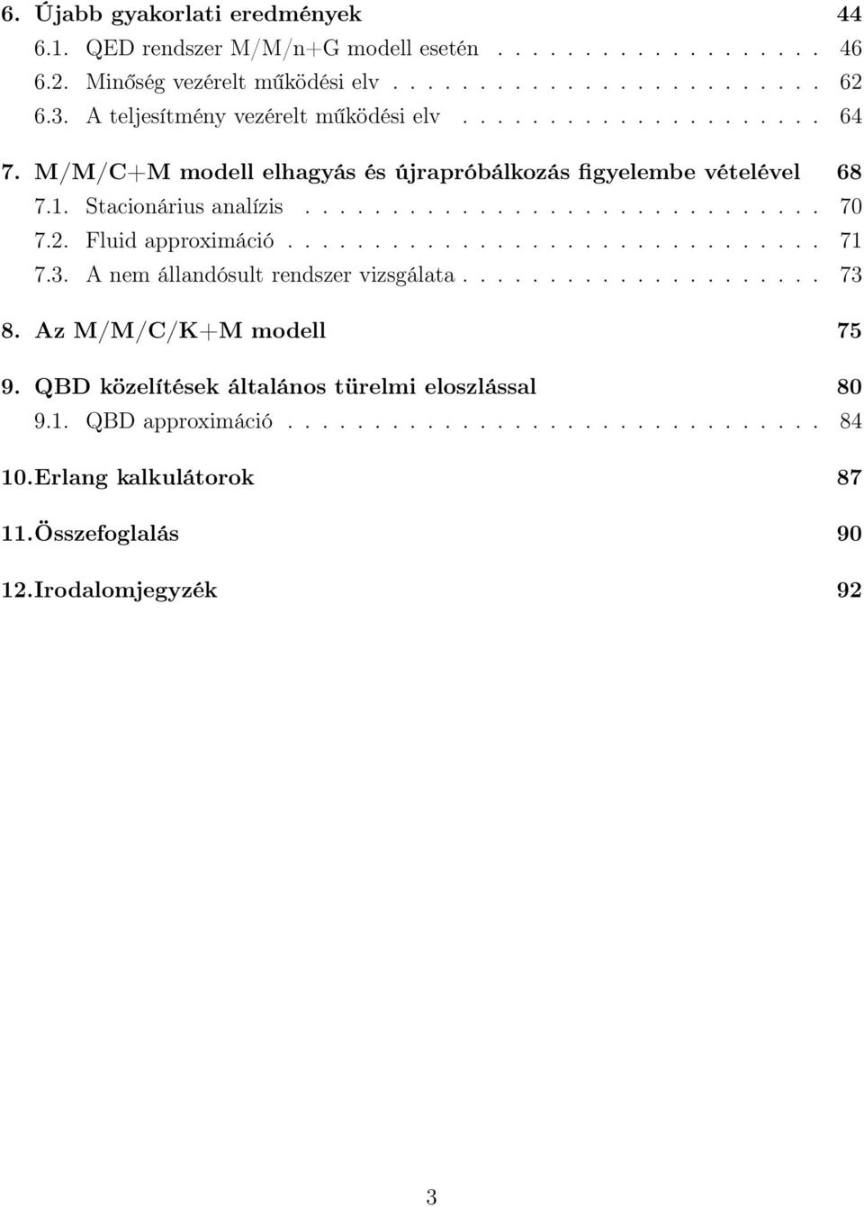 2. Fluid approximáció............................... 7 7.3. A nem állandósult rendszer vizsgálata..................... 73 8. Az M/M/C/K+M modell 75 9.