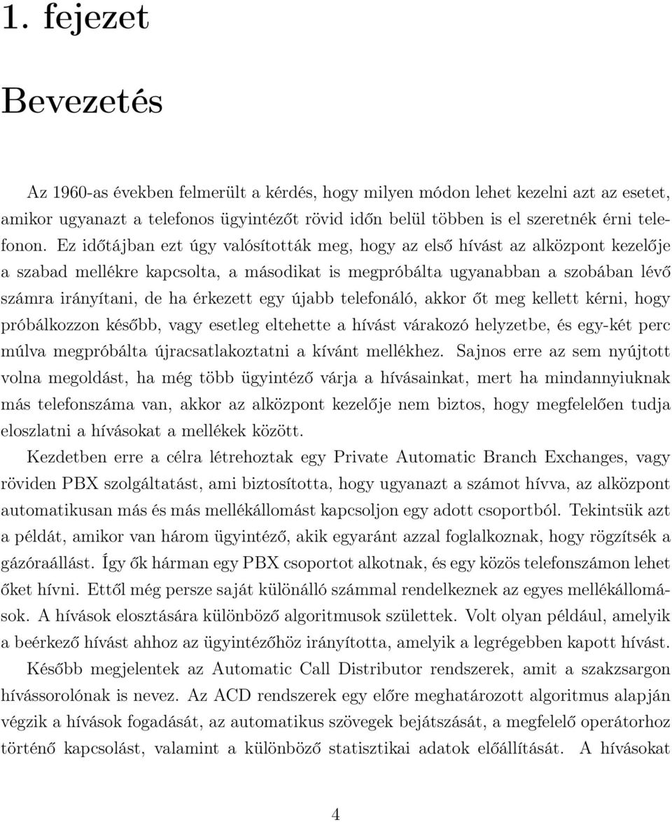 egy újabb telefonáló, akkor őt meg kellett kérni, hogy próbálkozzon később, vagy esetleg eltehette a hívást várakozó helyzetbe, és egy-két perc múlva megpróbálta újracsatlakoztatni a kívánt mellékhez.