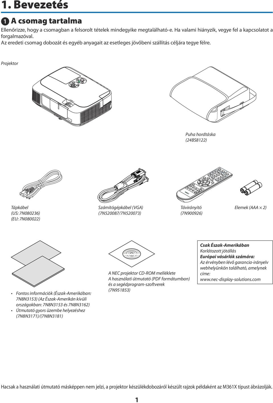 Projektor Puha hordtáska (24BS8122) Tápkábel (US: 7N080236) (EU: 7N080022) Számítógépkábel (VGA) (7N520087/7N520073) Távirányító (7N900926) Elemek (AAA 2) Fontos információk (Észak-Amerikában: