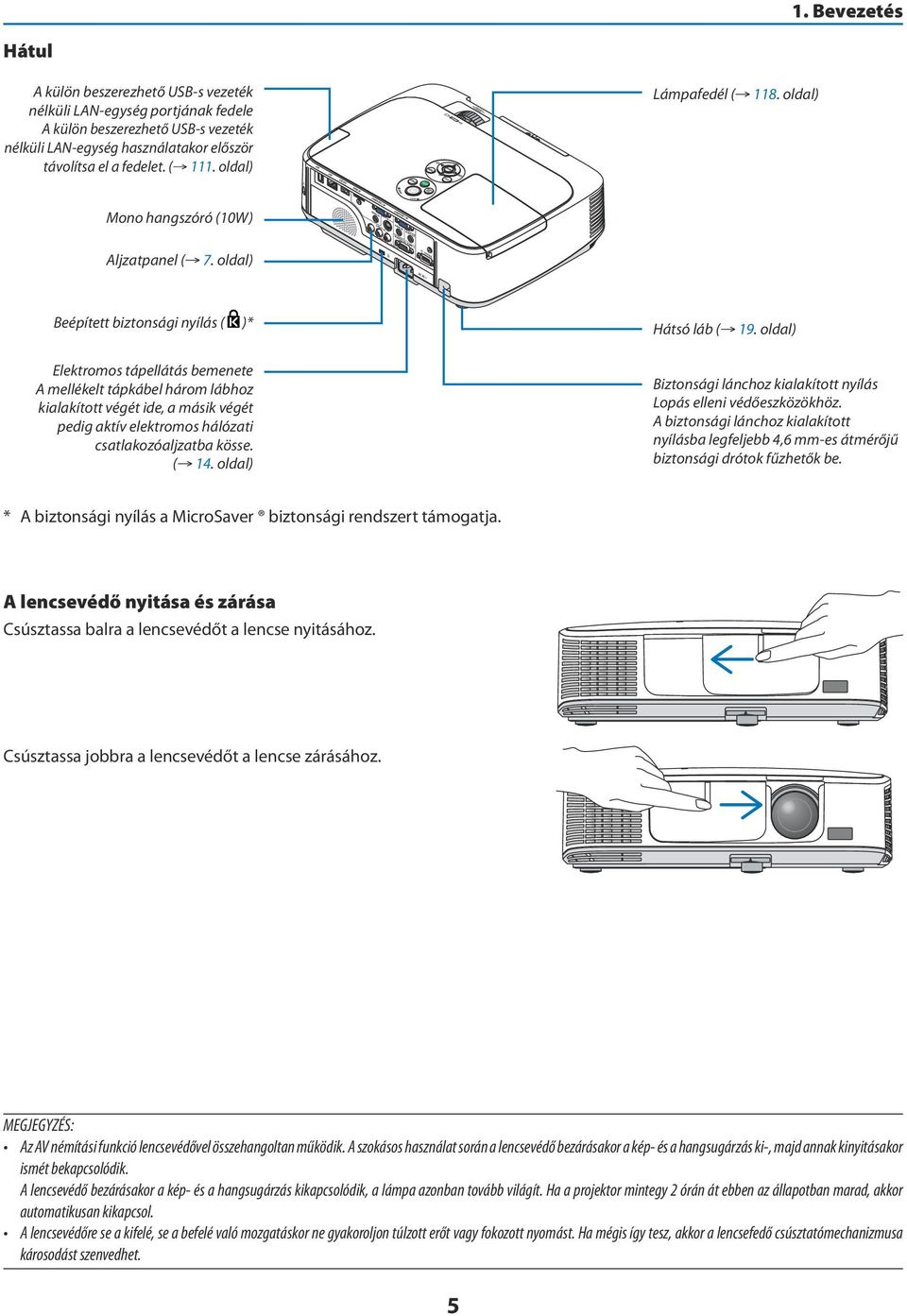 oldal) Beépített biztonsági nyílás ( )* Elektromos tápellátás bemenete A mellékelt tápkábel három lábhoz kialakított végét ide, a másik végét pedig aktív elektromos hálózati csatlakozóaljzatba kösse.