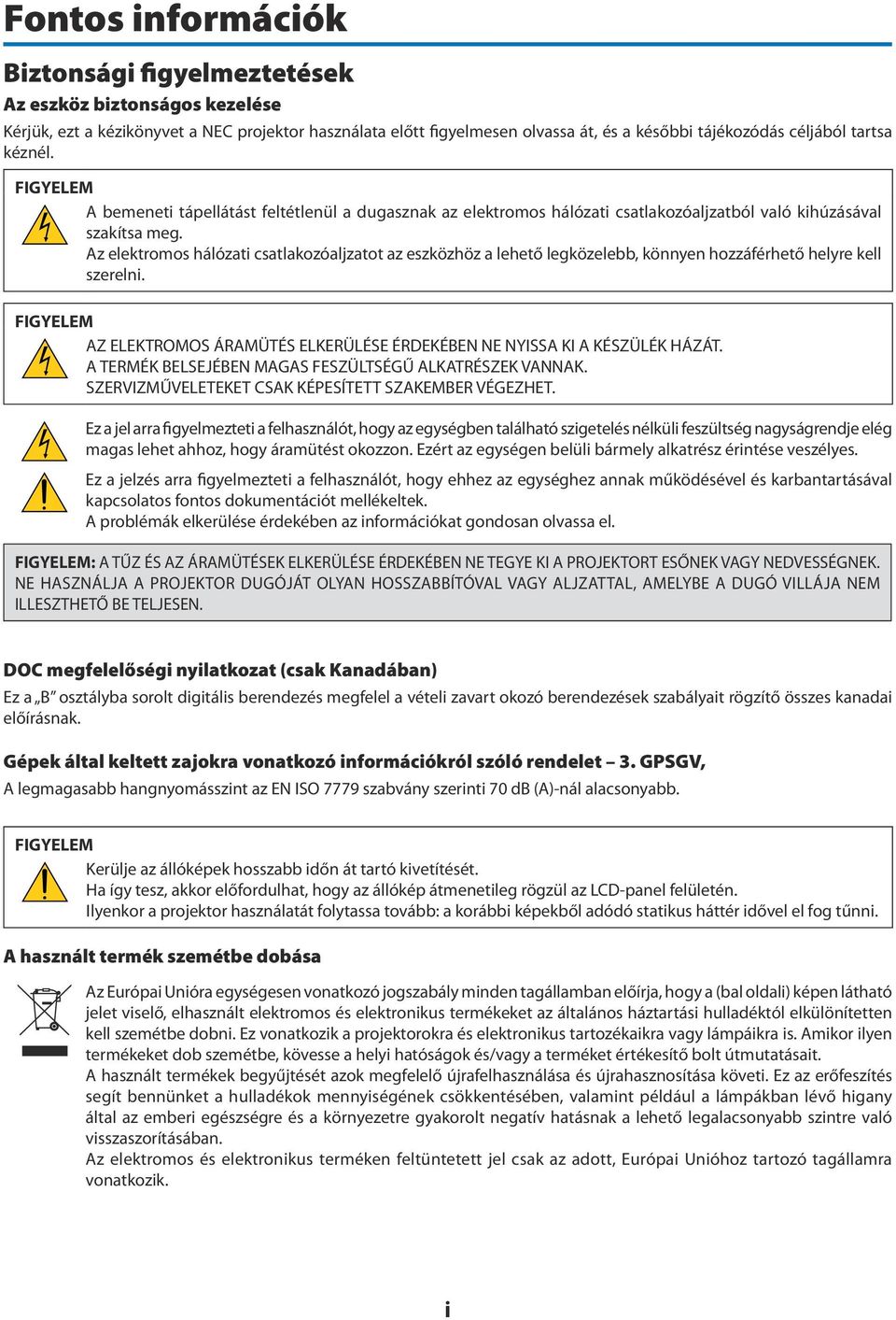 Az elektromos hálózati csatlakozóaljzatot az eszközhöz a lehető legközelebb, könnyen hozzáférhető helyre kell szerelni.