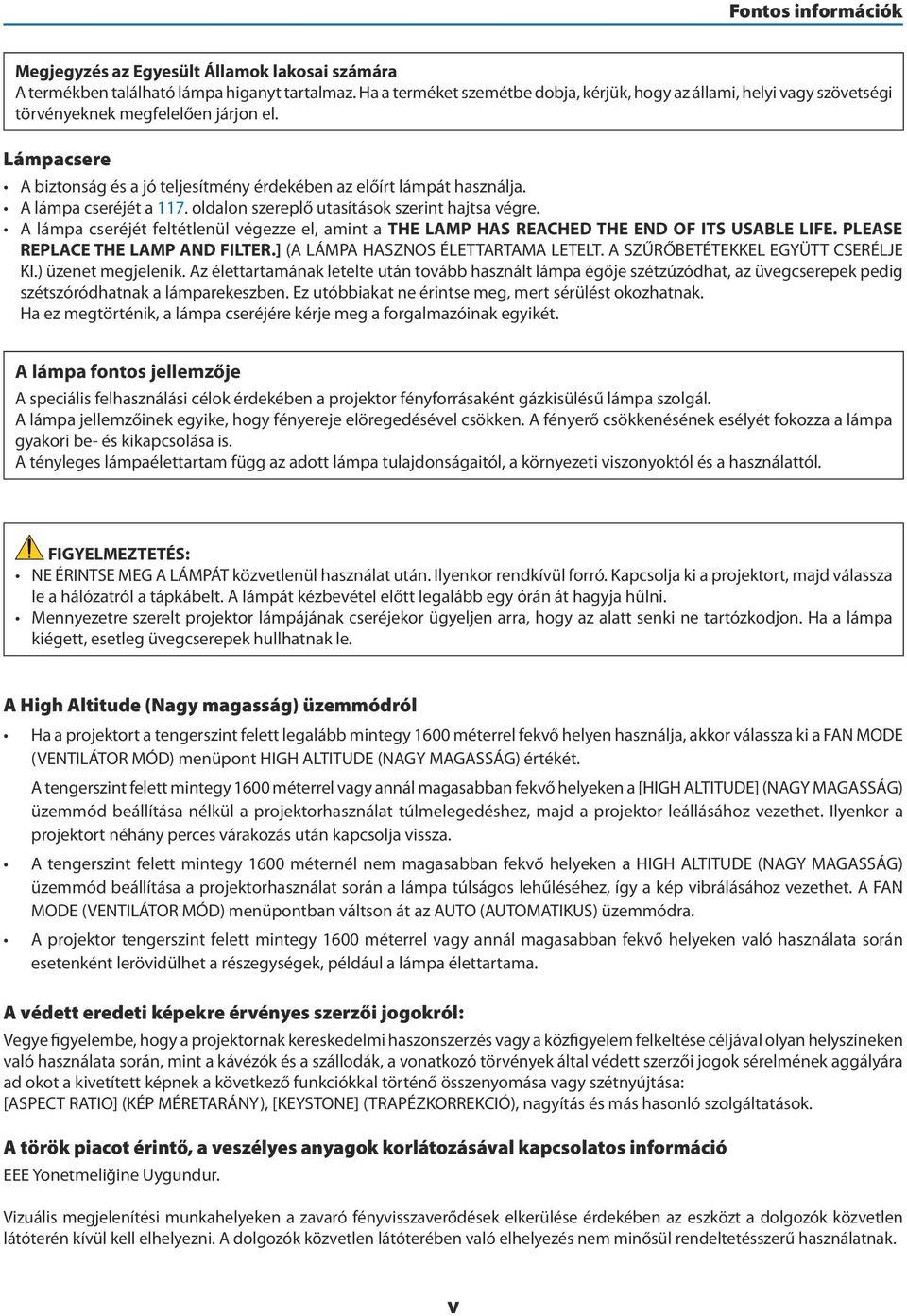 A lámpa cseréjét a 117. oldalon szereplő utasítások szerint hajtsa végre. A lámpa cseréjét feltétlenül végezze el, amint a THE LAMP HAS REACHED THE END OF ITS USABLE LIFE.