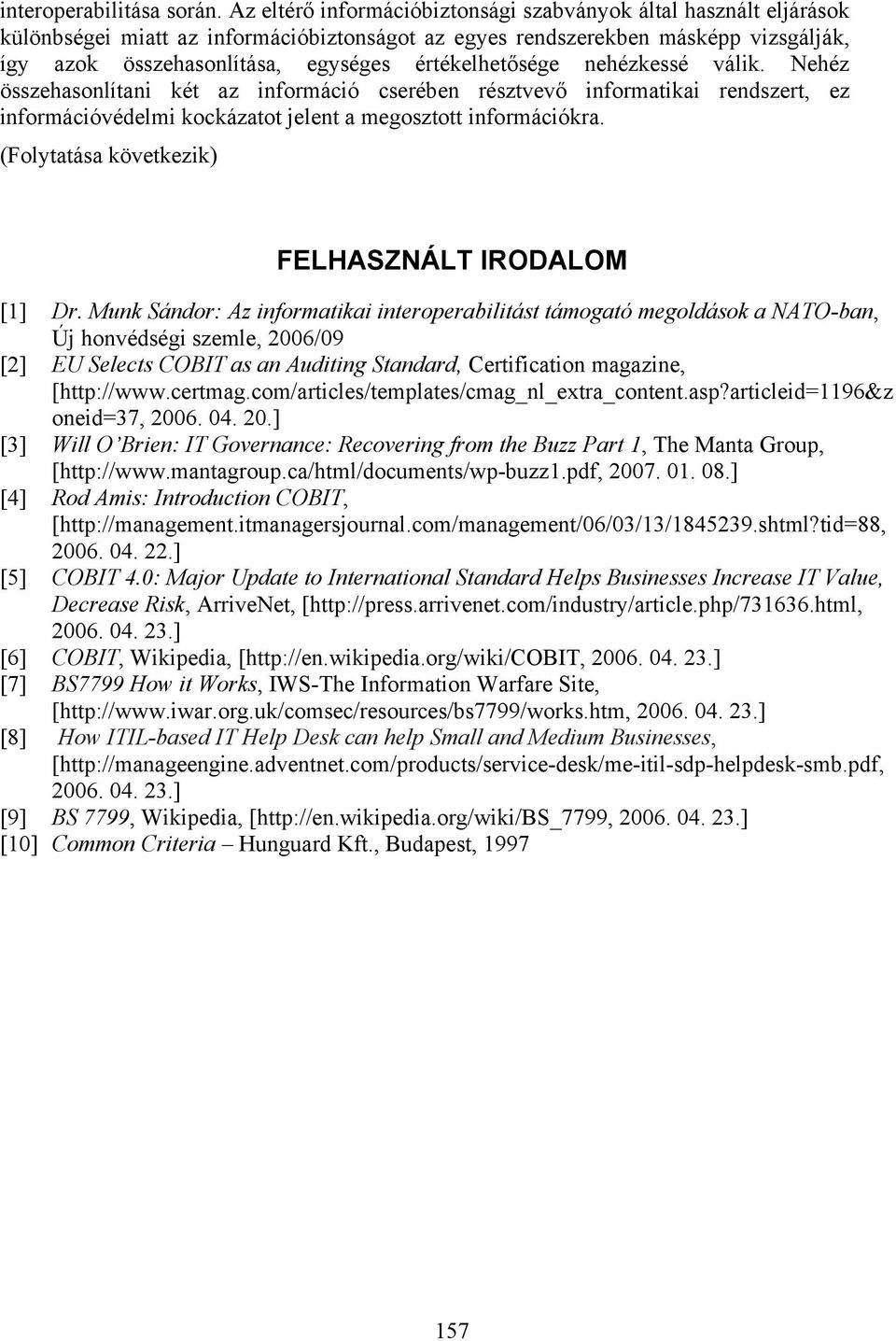 értékelhetősége nehézkessé válik. Nehéz összehasonlítani két az információ cserében résztvevő informatikai rendszert, ez információvédelmi kockázatot jelent a megosztott információkra.