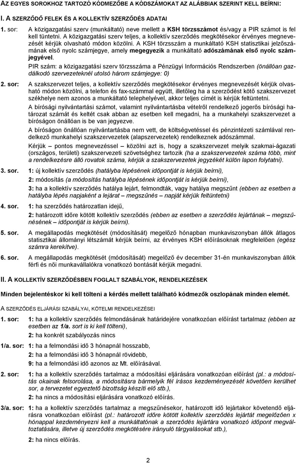 A közigazgatási szerv teljes, a kollektív szerződés megkötésekor érvényes megnevezését kérjük olvasható módon közölni.
