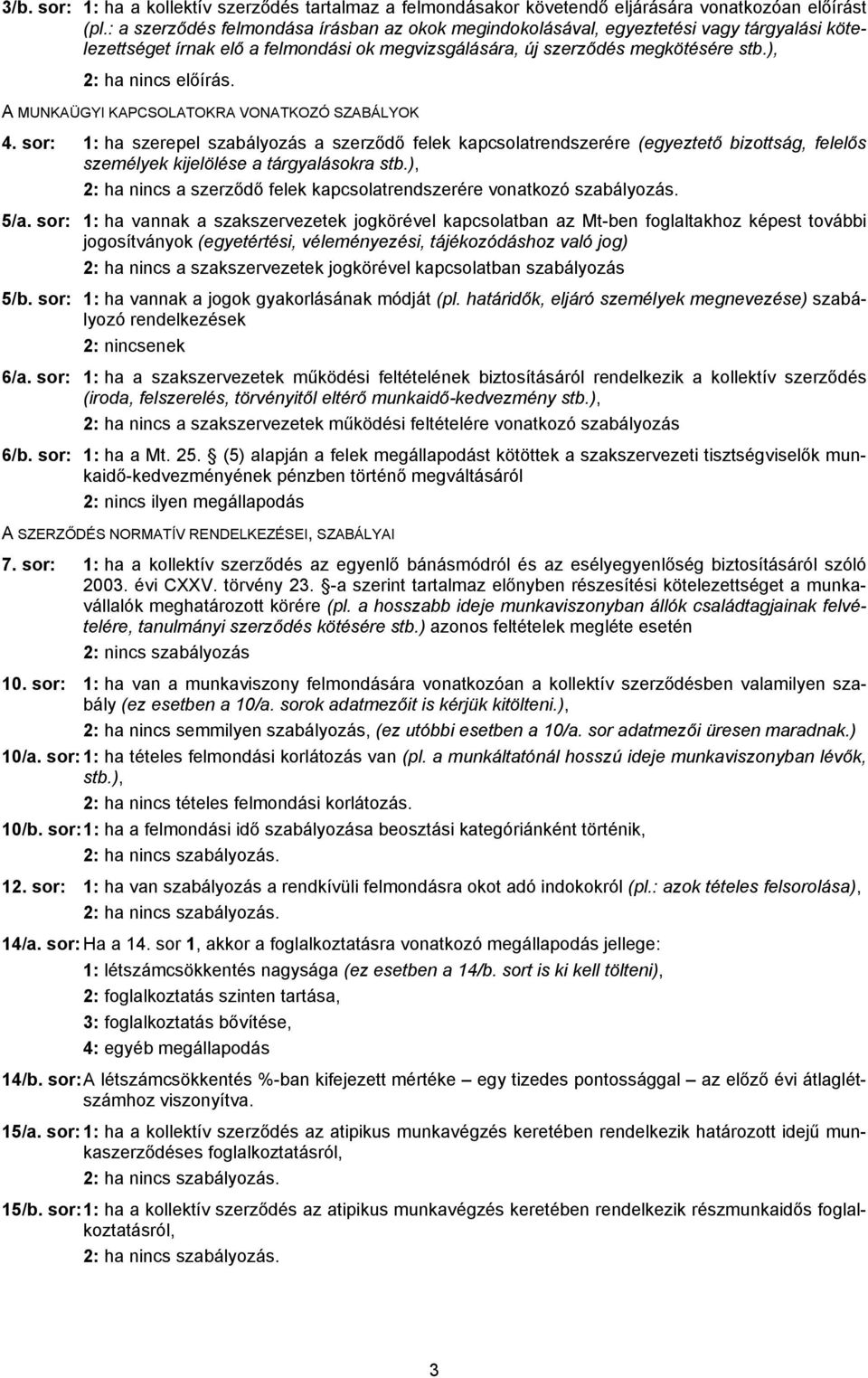 A MUNKAÜGYI KAPCSOLATOKRA VONATKOZÓ SZABÁLYOK 4. sor: 1: ha szerepel szabályozás a szerződő felek kapcsolatrendszerére (egyeztető bizottság, felelős személyek kijelölése a tárgyalásokra stb.
