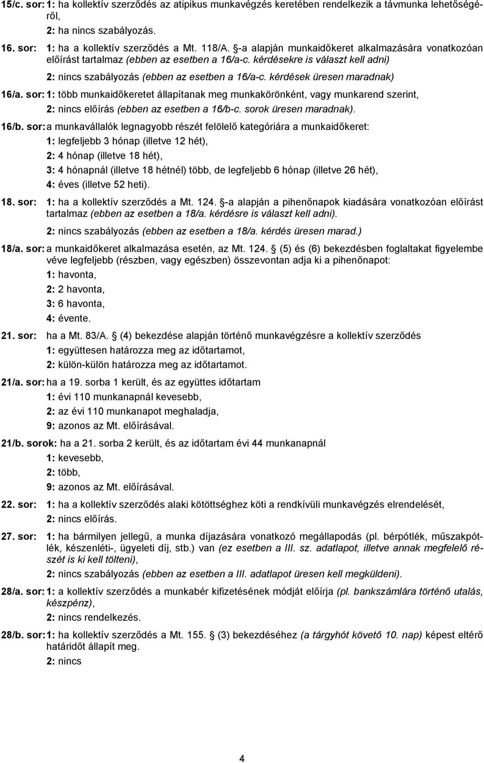 kérdések üresen maradnak) 16/a. sor: 1: több munkaidőkeretet állapítanak meg munkakörönként, vagy munkarend szerint, 2: nincs előírás (ebben az esetben a 16/b-