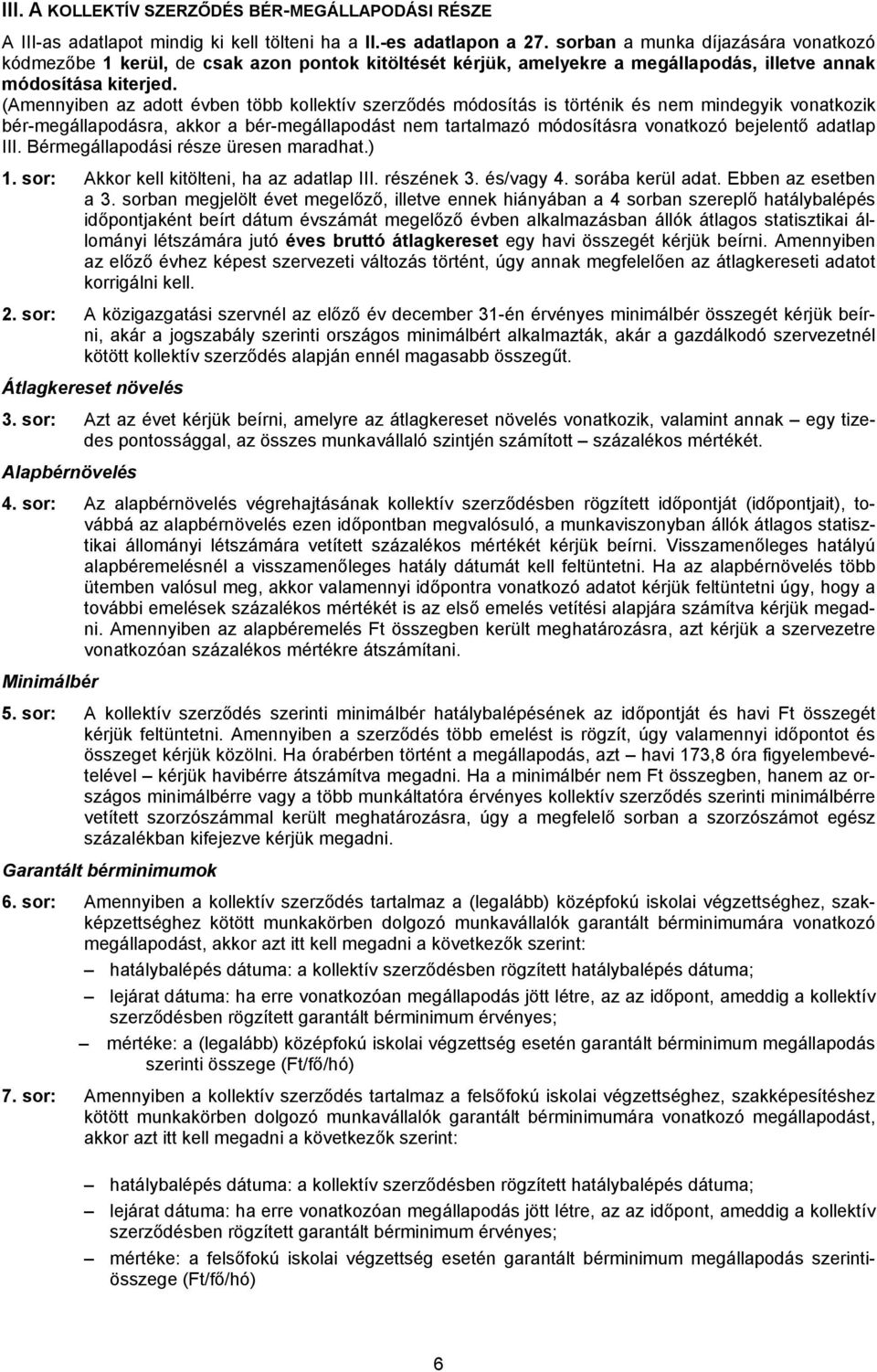 (Amennyiben az adott évben több kollektív szerződés módosítás is történik és nem mindegyik vonatkozik bér-megállapodásra, akkor a bér-megállapodást nem tartalmazó módosításra vonatkozó bejelentő