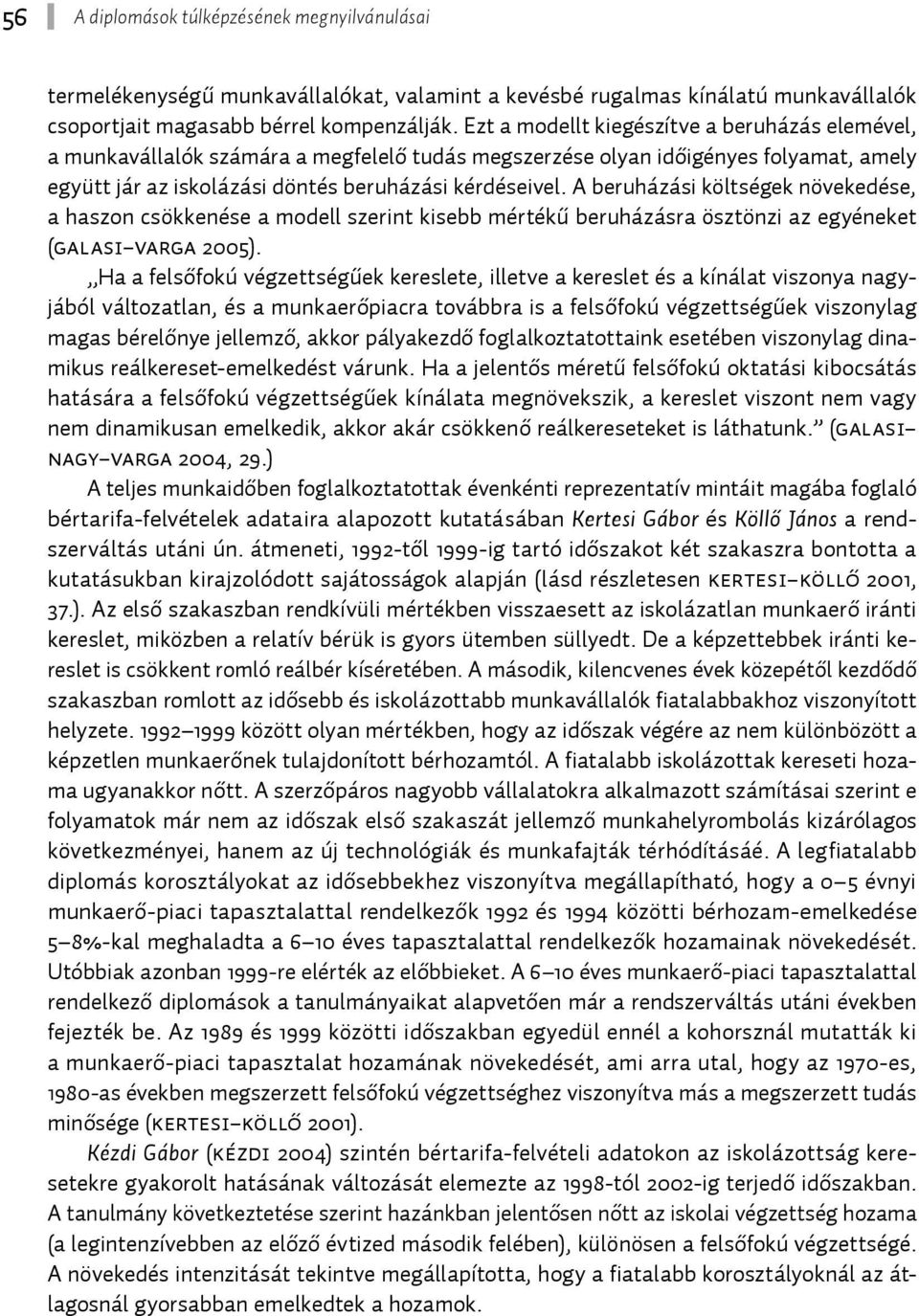 A beruházási költségek növekedése, a haszon csökkenése a modell szerint kisebb mértékű beruházásra ösztönzi az egyéneket (Galasi Varga 2005).