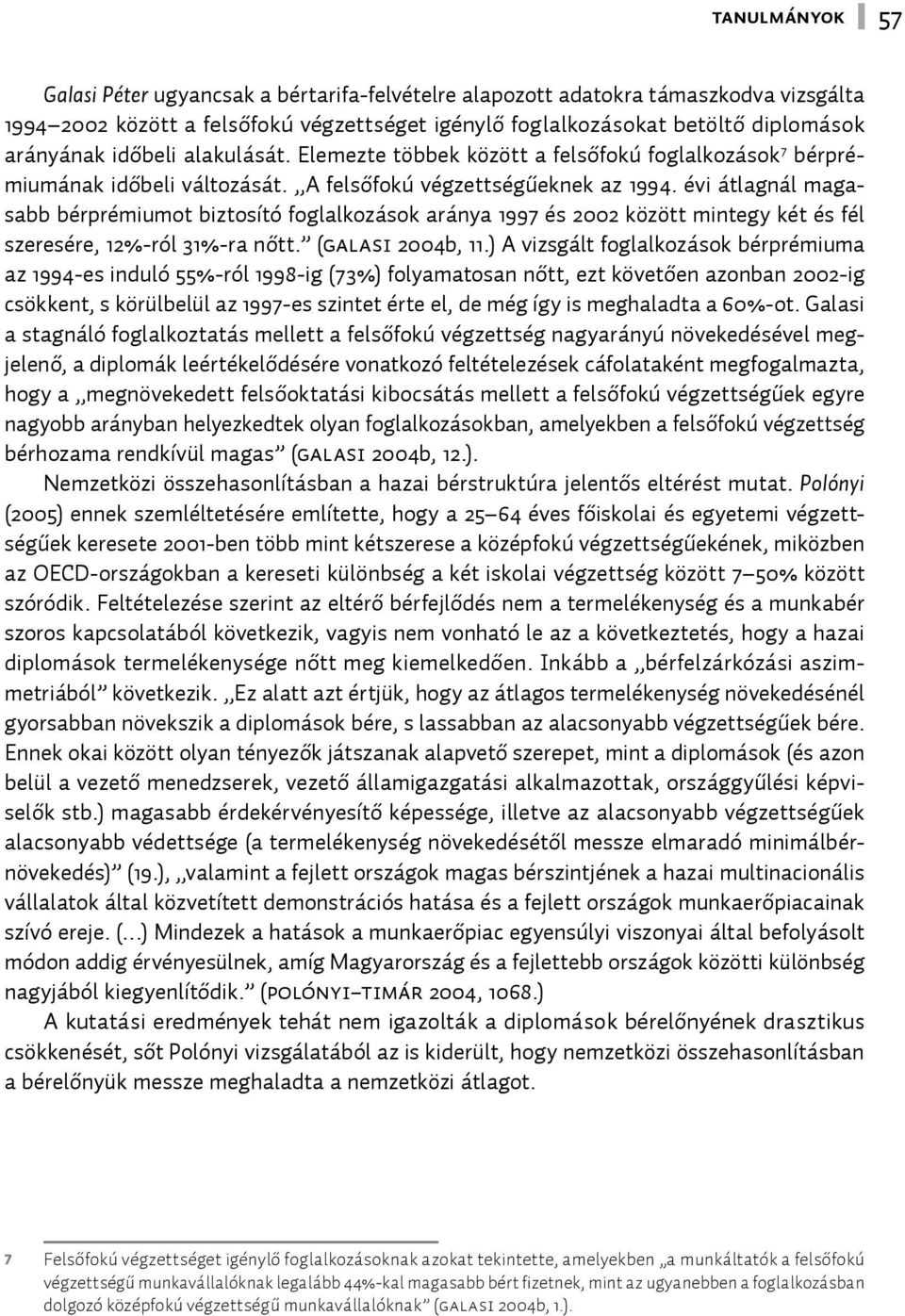 évi átlagnál magasabb bérprémiumot biztosító foglalkozások aránya 1997 és 2002 között mintegy két és fél szeresére, 12%-ról 31%-ra nőtt. (Galasi 2004b, 11.