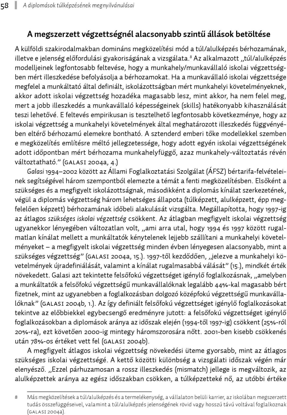 8 Az alkalmazott túl/alulképzés modelljeinek legfontosabb feltevése, hogy a munkahely/munkavállaló iskolai végzettségben mért illeszkedése befolyásolja a bérhozamokat.