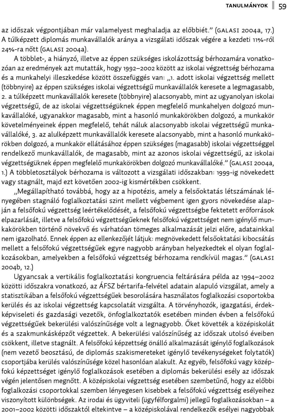 A többlet-, a hiányzó, illetve az éppen szükséges iskolázottság bérhozamára vonatkozóan az eredmények azt mutatták, hogy 1992 2002 között az iskolai végzettség bérhozama és a munkahelyi illeszkedése