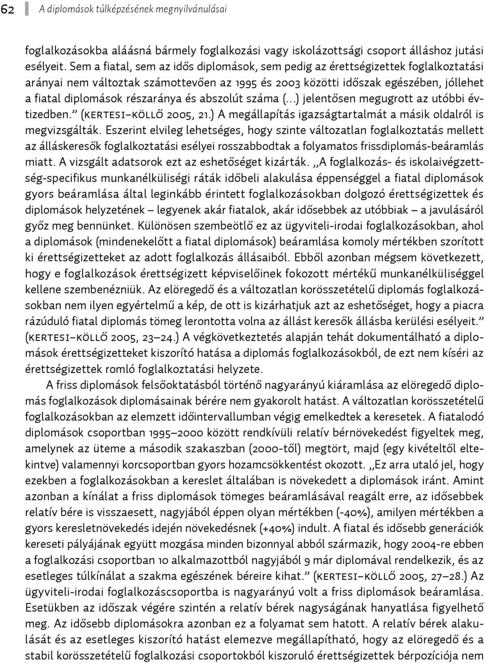 részaránya és abszolút száma ( ) jelentősen megugrott az utóbbi évtizedben. (Kertesi Köllő 2005, 21.) A megállapítás igazságtartalmát a másik oldalról is megvizsgálták.