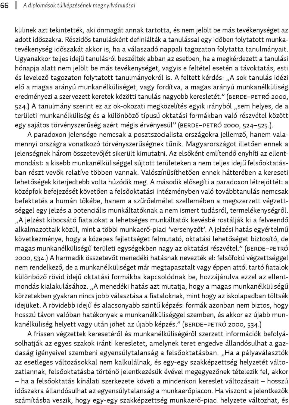 Ugyanakkor teljes idejű tanulásról beszéltek abban az esetben, ha a megkérdezett a tanulási hónapja alatt nem jelölt be más tevékenységet, vagyis e feltétel esetén a távoktatás, esti és levelező