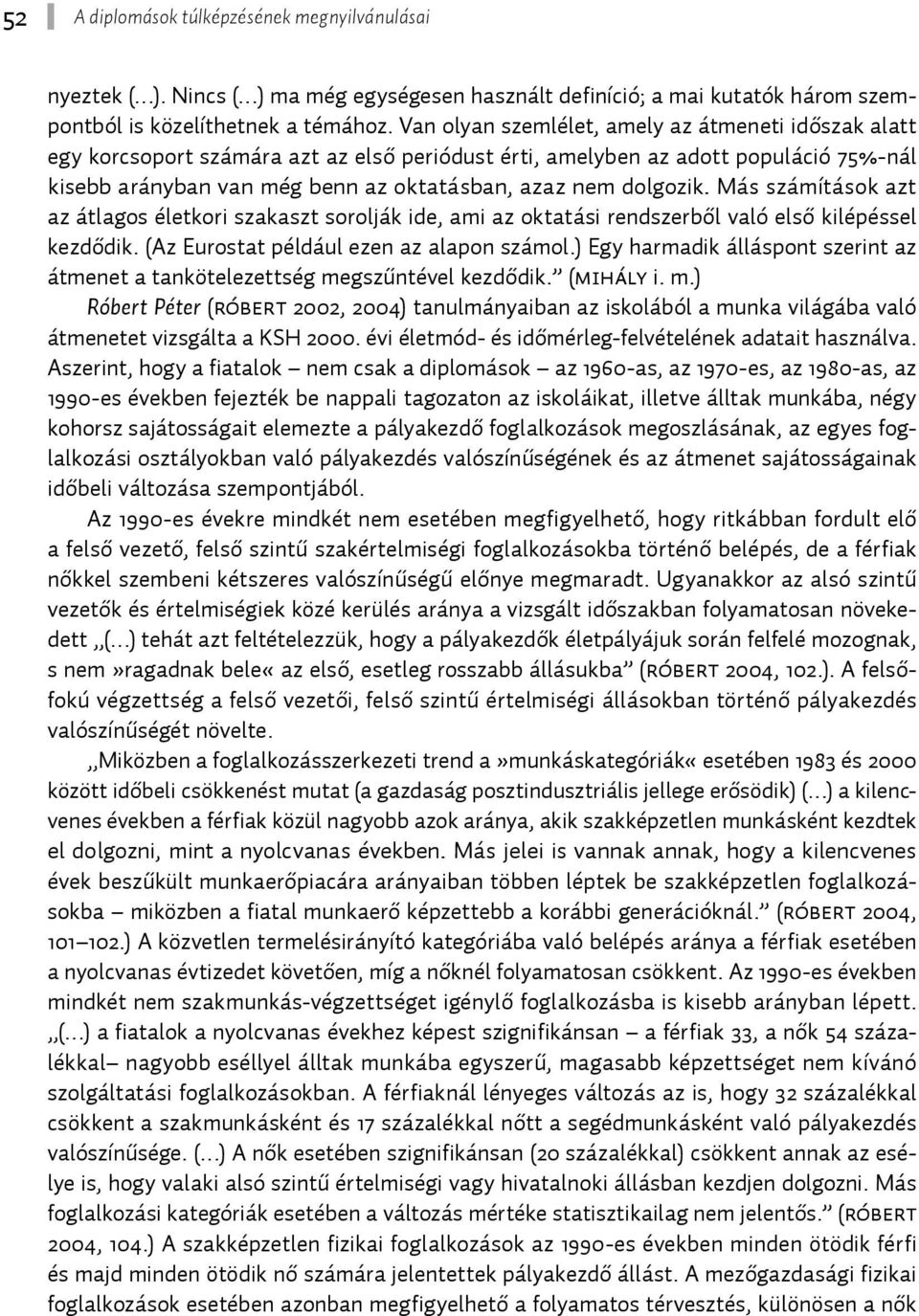 dolgozik. Más számítások azt az átlagos életkori szakaszt sorolják ide, ami az oktatási rendszerből való első kilépéssel kezdődik. (Az Eurostat például ezen az alapon számol.