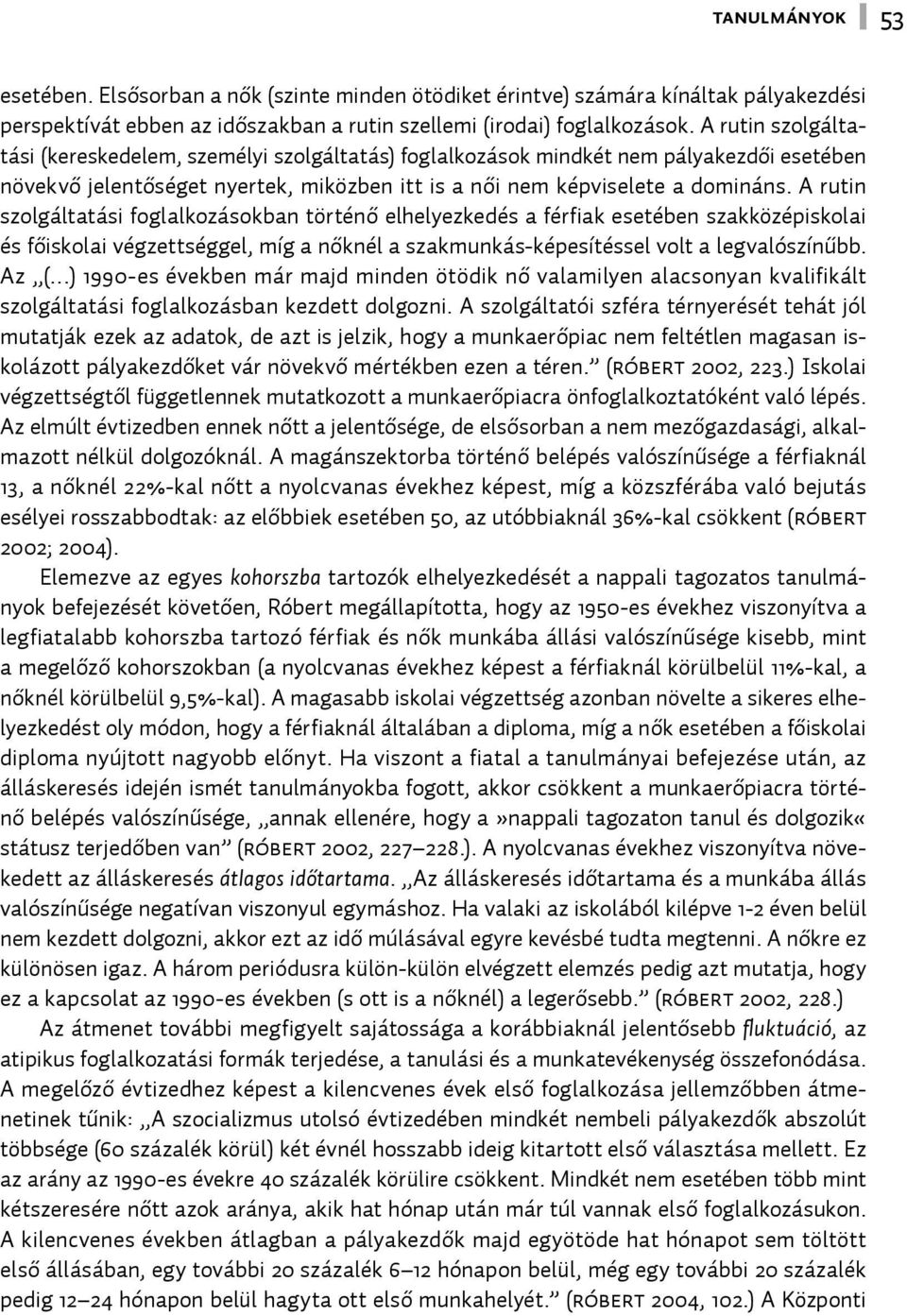 A rutin szolgáltatási foglalkozásokban történő elhelyezkedés a férfiak esetében szakközépiskolai és főiskolai végzettséggel, míg a nőknél a szakmunkás-képesítéssel volt a legvalószínűbb.