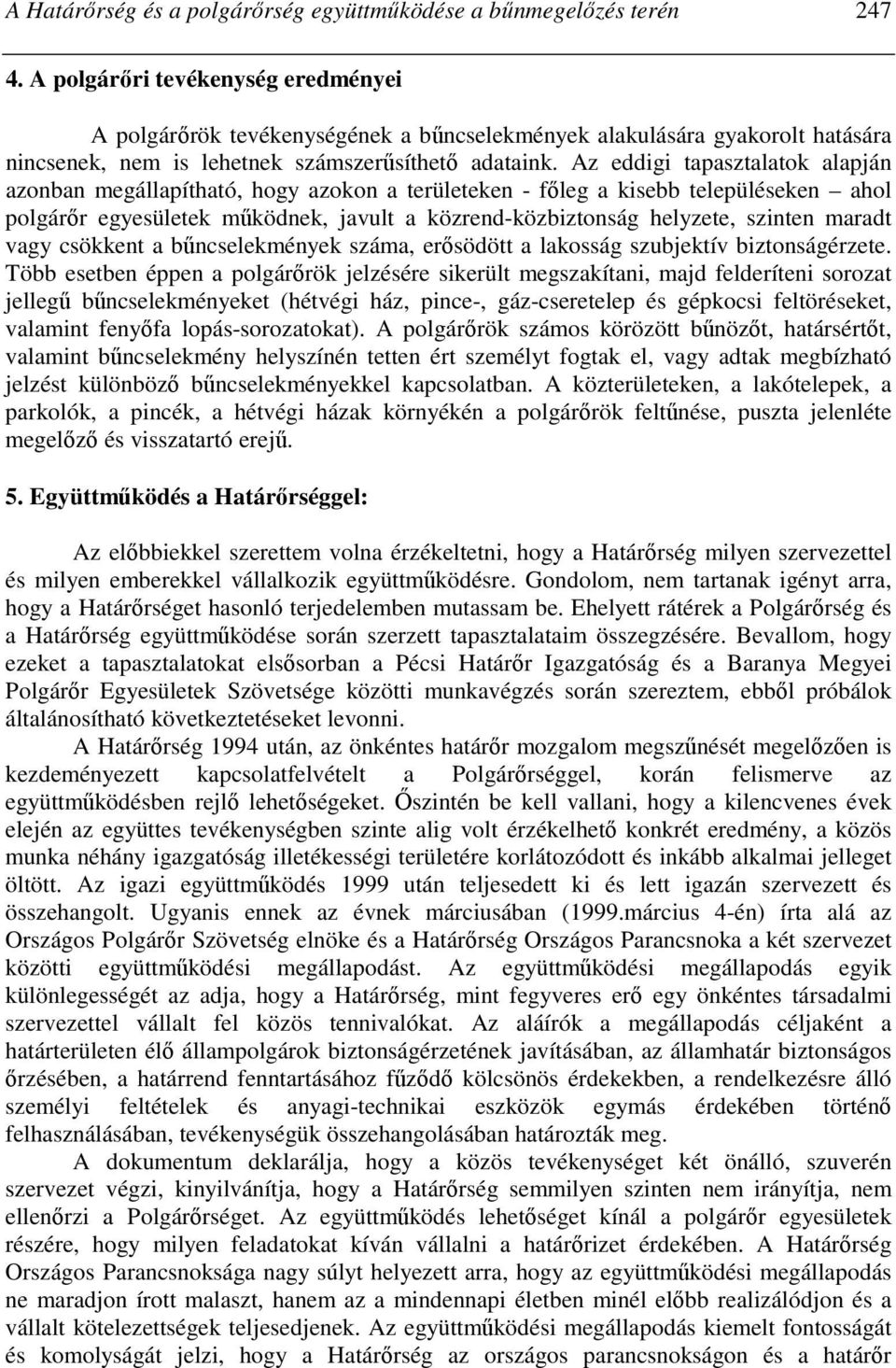 Az eddigi tapasztalatok alapján azonban megállapítható, hogy azokon a területeken - fıleg a kisebb településeken ahol polgárır egyesületek mőködnek, javult a közrend-közbiztonság helyzete, szinten