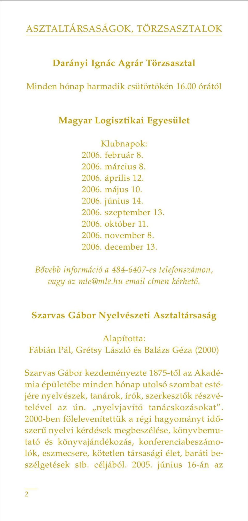 Szarvas Gábor Nyelvészeti Asztaltársaság Alapította: Fábián Pál, Grétsy László és Balázs Géza (2000) Szarvas Gábor kezdeményezte 1875-tôl az Akadémia épületébe minden hónap utolsó szombat estéjére