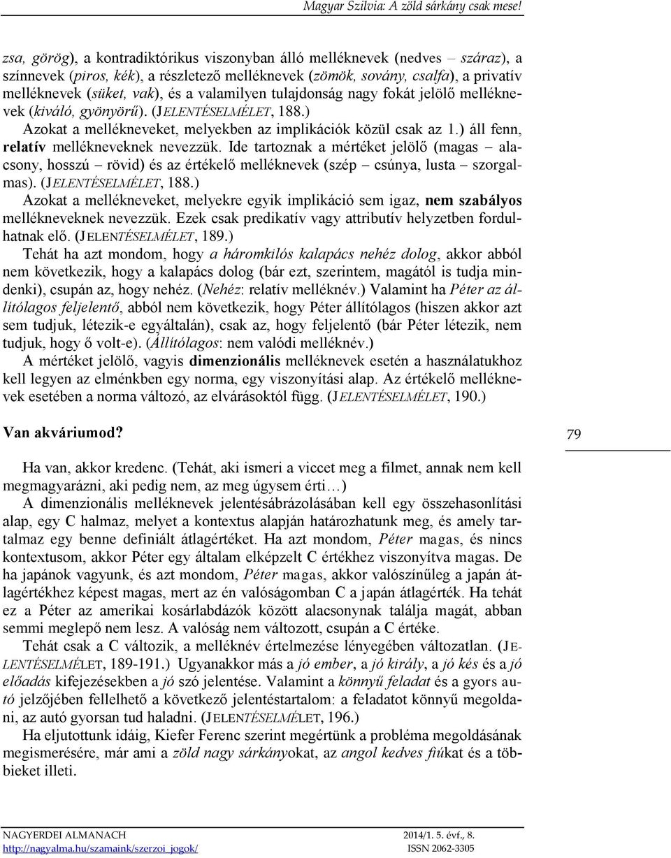 ) áll fenn, relatív mellékneveknek nevezzük. Ide tartoznak a mértéket jelölő (magas alacsony, hosszú rövid) és az értékelő melléknevek (szép csúnya, lusta szorgalmas). (JELENTÉSELMÉLET, 188.