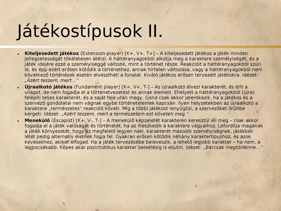 Reakcióit a háttéranyagokból szűri le, és épp ezért erősen kötődik a történethez, annak hirtelen változása, vagy a háttéranyagokból nem következő történések esetén elvesztheti a fonalat.