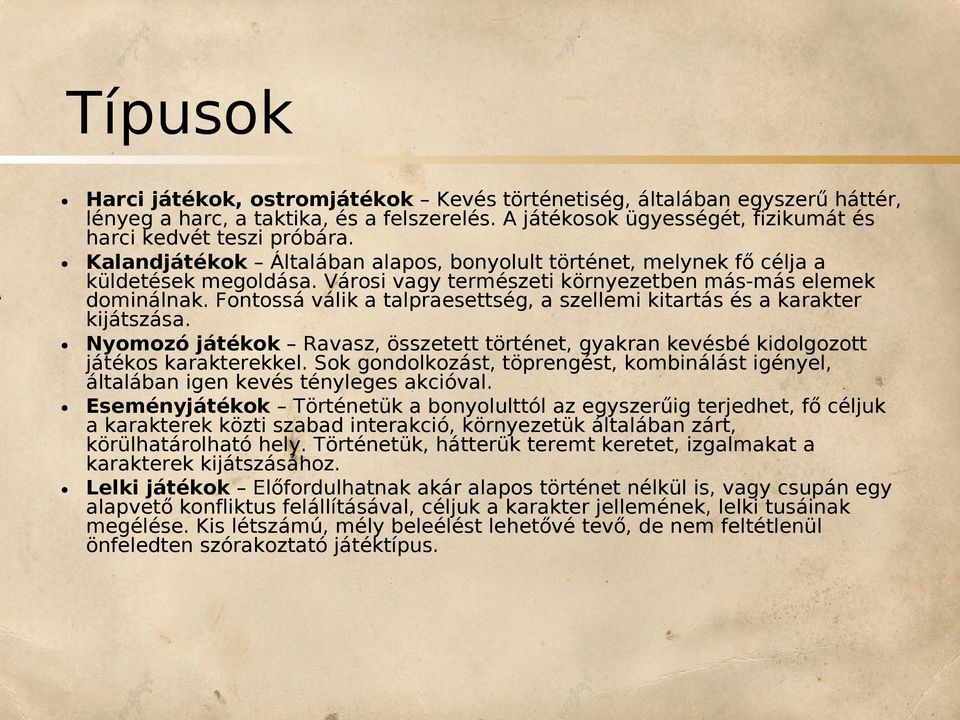 Fontossá válik a talpraesettség, a szellemi kitartás és a karakter kijátszása. Nyomozó játékok Ravasz, összetett történet, gyakran kevésbé kidolgozott játékos karakterekkel.