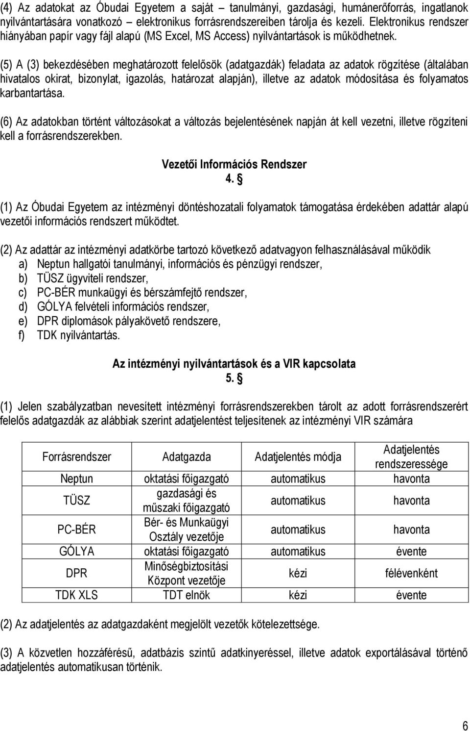 (5) A (3) bekezdésében meghatározott felelősök (adatgazdák) feladata az adatok rögzítése (általában hivatalos okirat, bizonylat, igazolás, határozat alapján), illetve az adatok módosítása és