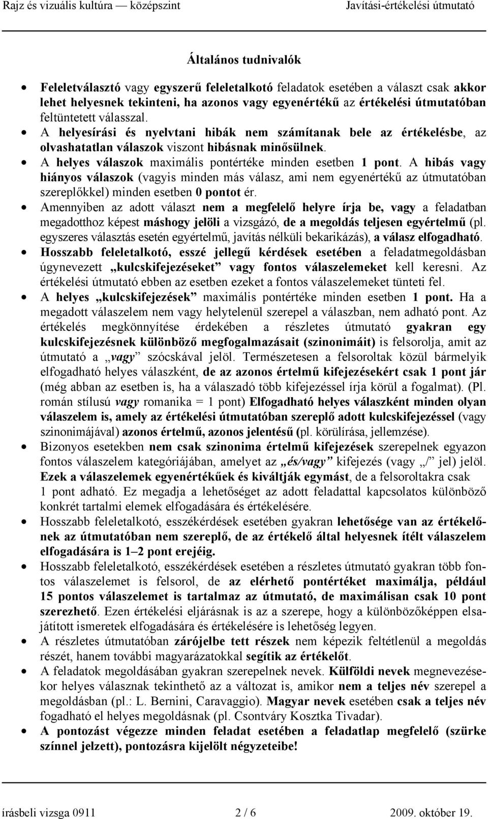 A hibás vagy hiányos válaszok (vagyis minden más válasz, ami nem egyenértékű az útmutatóban szereplőkkel) minden esetben 0 pontot ér.