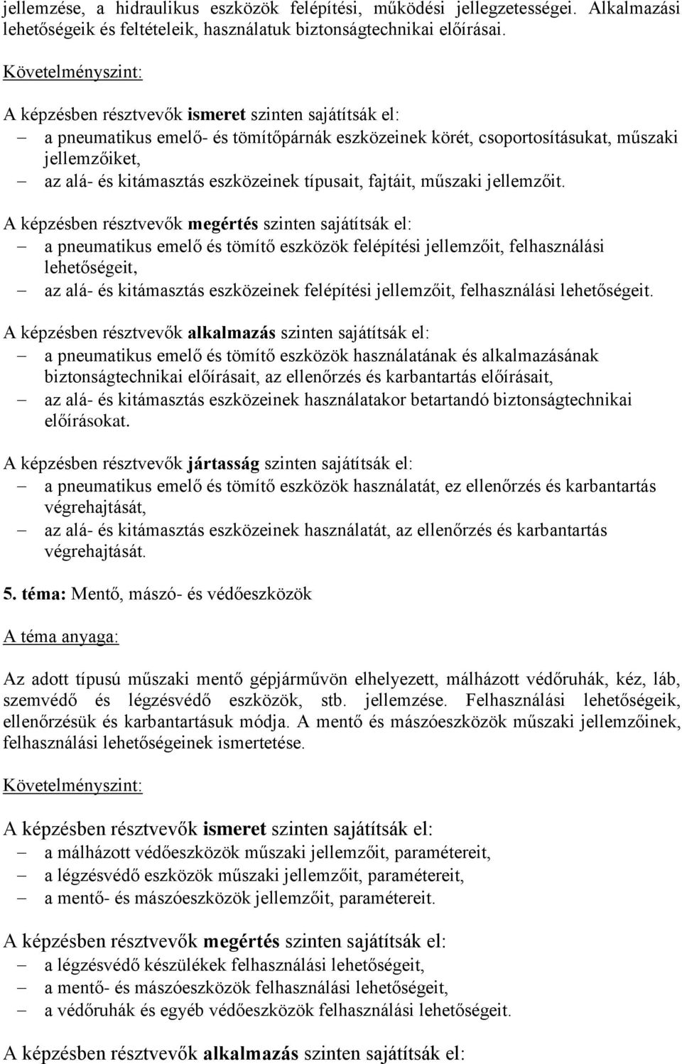 a pneumatikus emelő és tömítő eszközök felépítési jellemzőit, felhasználási lehetőségeit, az alá- és kitámasztás eszközeinek felépítési jellemzőit, felhasználási lehetőségeit.