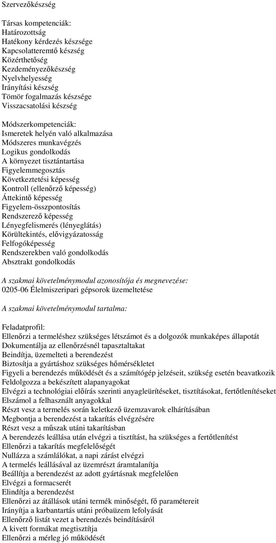 (ellenőrző képesség) Áttekintő képesség Figyelem-összpontosítás Rendszerező képesség Lényegfelismerés (lényeglátás) Körültekintés, elővigyázatosság Felfogóképesség Rendszerekben való gondolkodás