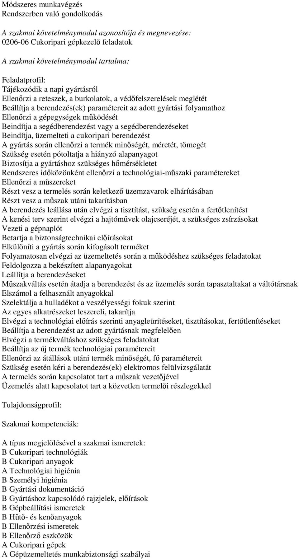 Beindítja a segédberendezést vagy a segédberendezéseket Beindítja, üzemelteti a cukoripari berendezést A gyártás során ellenőrzi a termék minőségét, méretét, tömegét Szükség esetén pótoltatja a