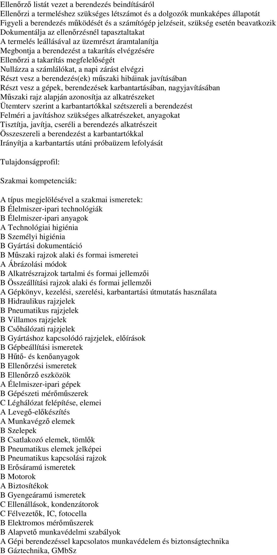 Nullázza a számlálókat, a napi zárást elvégzi Részt vesz a berendezés(ek) műszaki hibáinak javításában Részt vesz a gépek, berendezések karbantartásában, nagyjavításában Műszaki rajz alapján