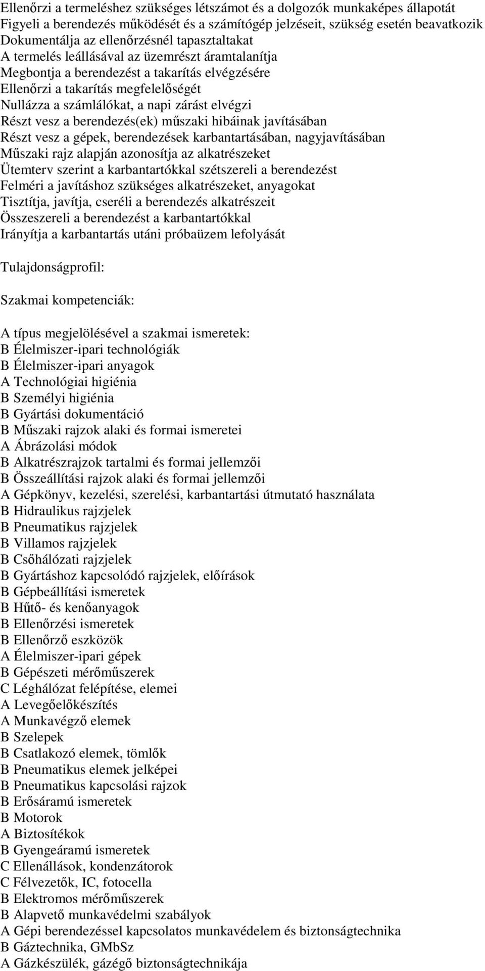 Részt vesz a berendezés(ek) műszaki hibáinak javításában Részt vesz a gépek, berendezések karbantartásában, nagyjavításában Műszaki rajz alapján azonosítja az alkatrészeket Ütemterv szerint a