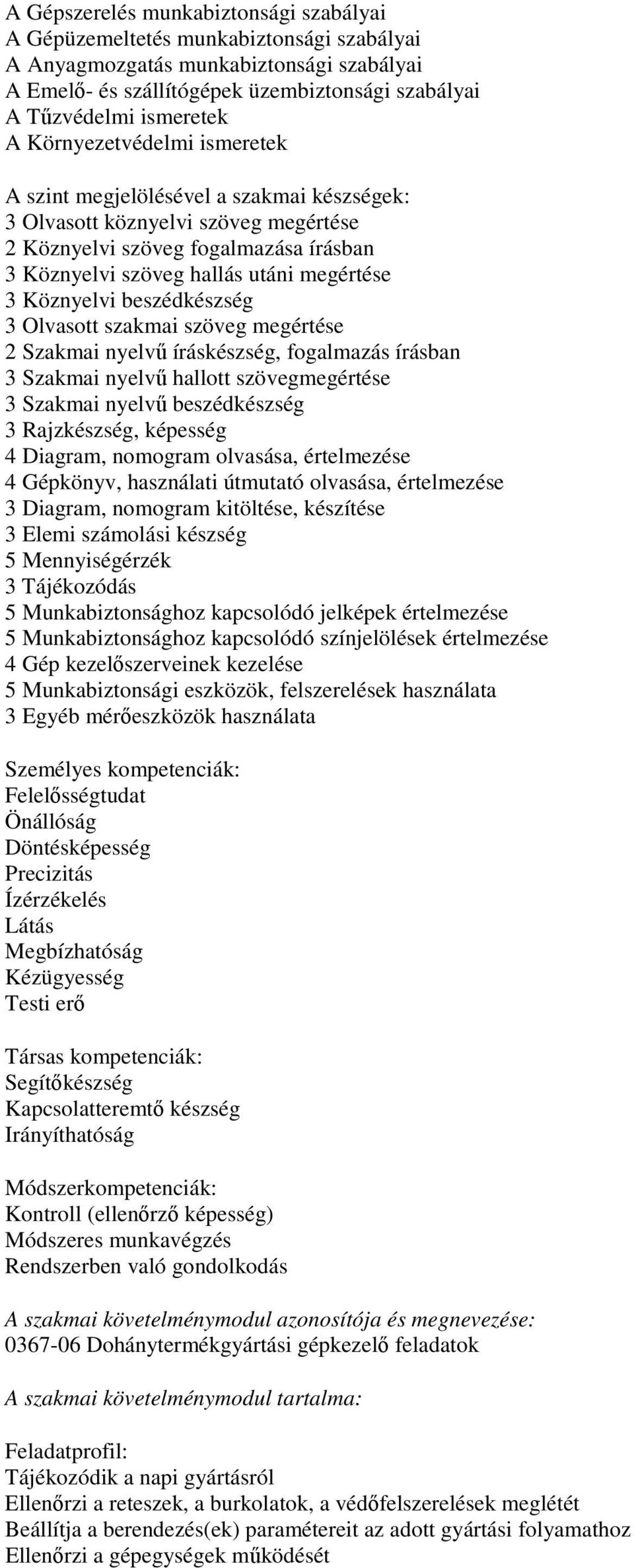 Köznyelvi beszédkészség 3 Olvasott szakmai szöveg megértése 2 Szakmai nyelvű íráskészség, fogalmazás írásban 3 Szakmai nyelvű hallott szövegmegértése 3 Szakmai nyelvű beszédkészség 3 Rajzkészség,