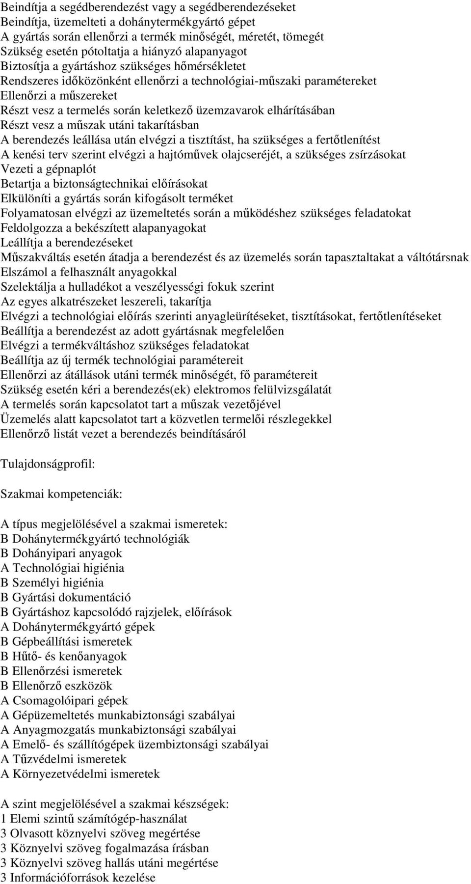 üzemzavarok elhárításában Részt vesz a műszak utáni takarításban A berendezés leállása után elvégzi a tisztítást, ha szükséges a fertőtlenítést A kenési terv szerint elvégzi a hajtóművek