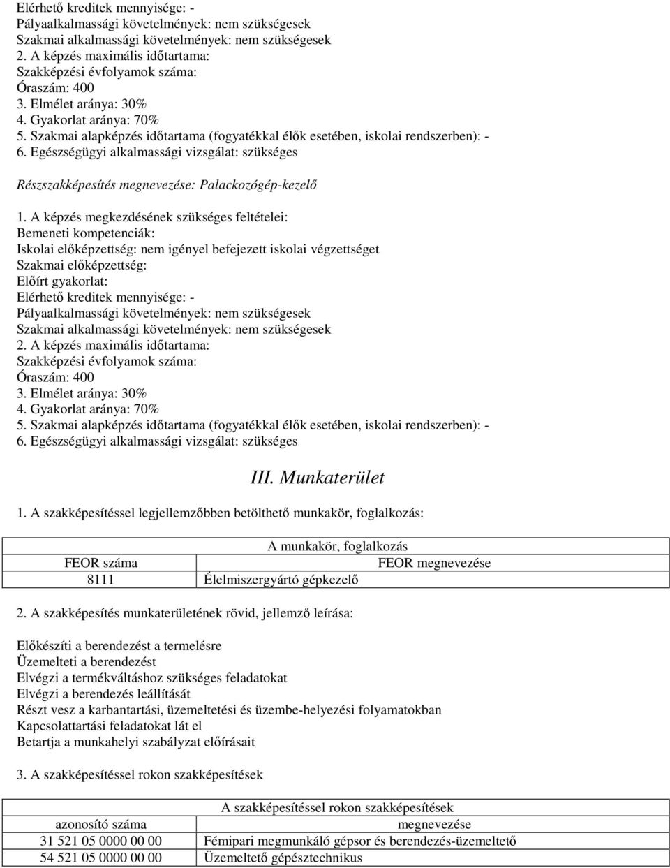 Szakmai alapképzés időtartama (fogyatékkal élők esetében, iskolai rendszerben): - 6. Egészségügyi alkalmassági vizsgálat: szükséges Részszakképesítés megnevezése: Palackozógép-kezelő 1.