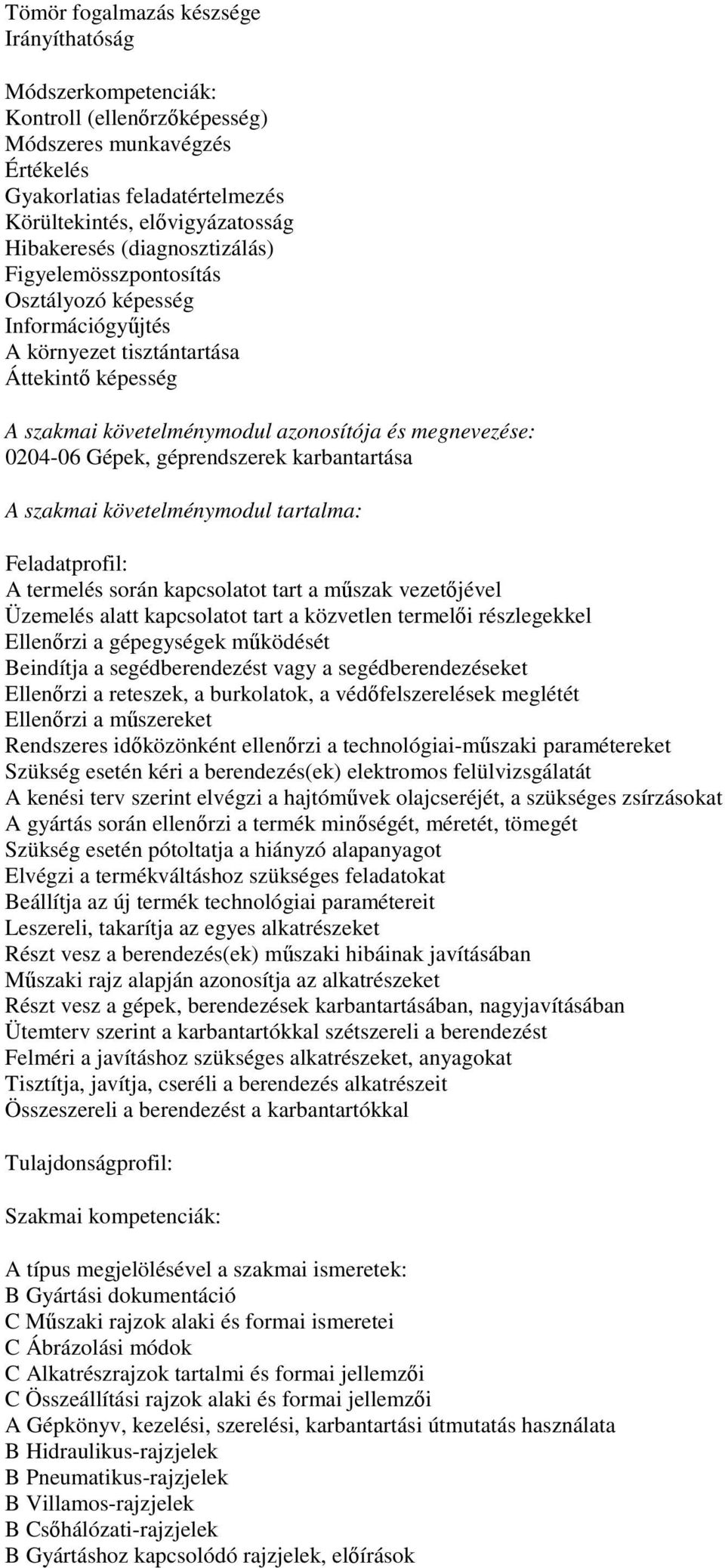 géprendszerek karbantartása A szakmai követelménymodul tartalma: Feladatprofil: A termelés során kapcsolatot tart a műszak vezetőjével Üzemelés alatt kapcsolatot tart a közvetlen termelői