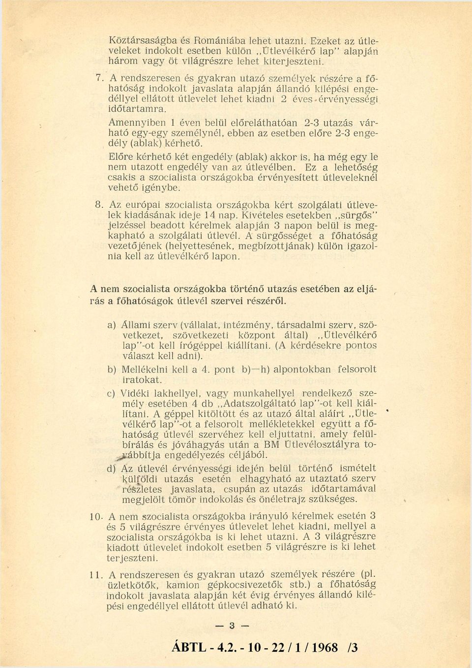 Amennyiben 1 éven belül előreláthatóan 23 utazás vár ható egyegy személynél, ebben az esetben előre 23 enge dély (ablak) kérhető.