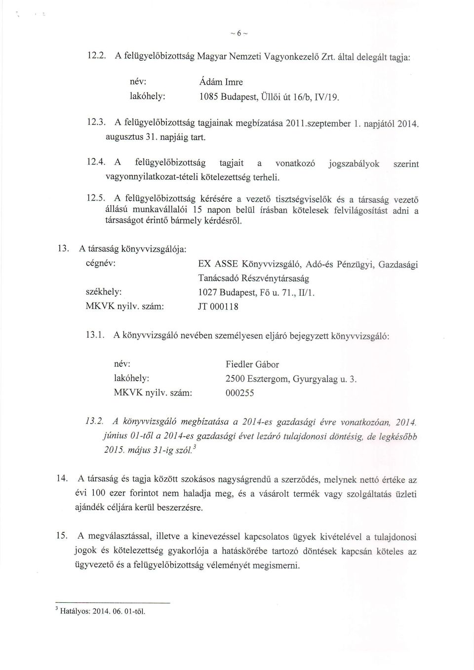 A feltigyelsbizottsdg k6r6sdre a vezet6 tisztsdgvisel6k 6s a tiirsas6g vezet6 6ll6sri munkav6llal6i 15 napon beliil fr6sban kdtelesek felvil6gositsst adni a ttirsas6got 6rint6 brirmely k6rd6sr6l. 13.