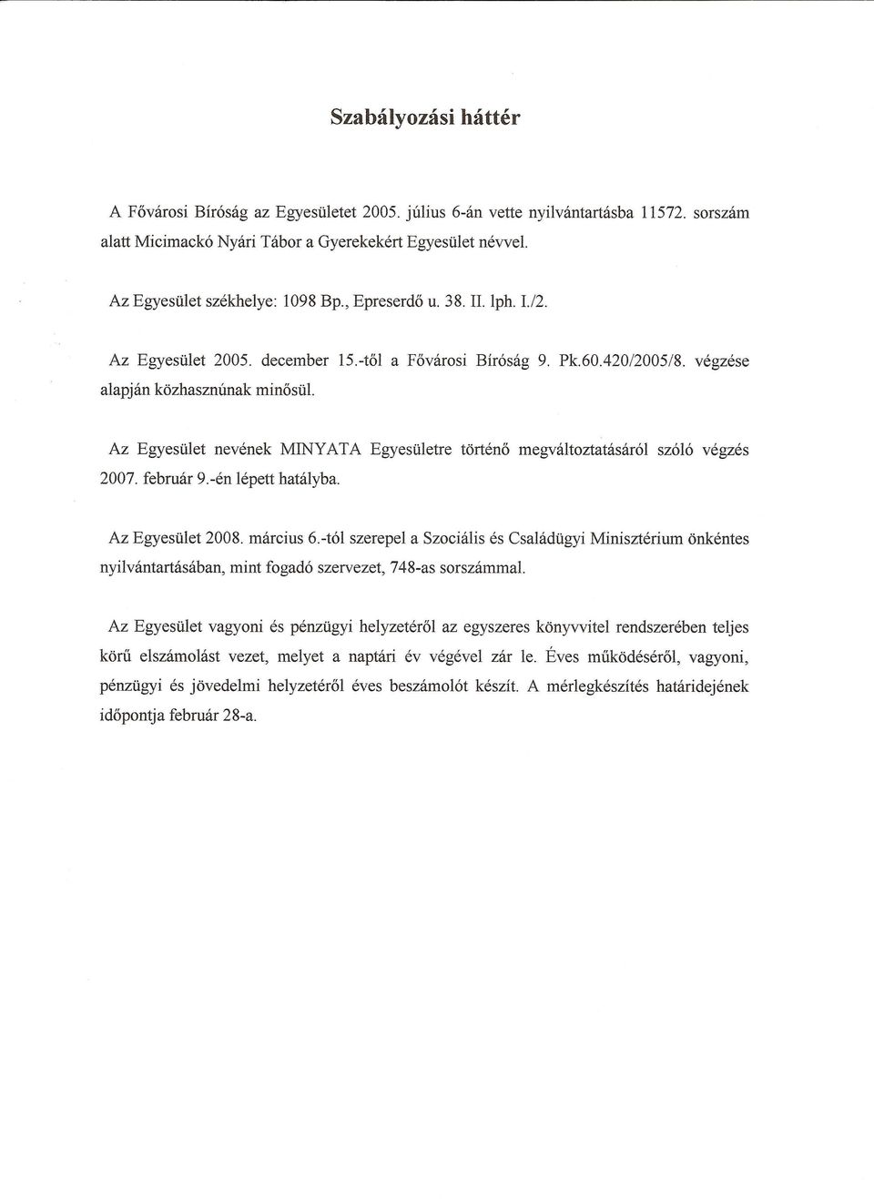 -en lepett hatalyba. Az Egyesulet 2008. marcius 6.-t61 szerepel a Szocialis es Csaladugyi Miniszterium nyilvantartasaban, mint fogad6 szervezet, 748-as sorszammal.