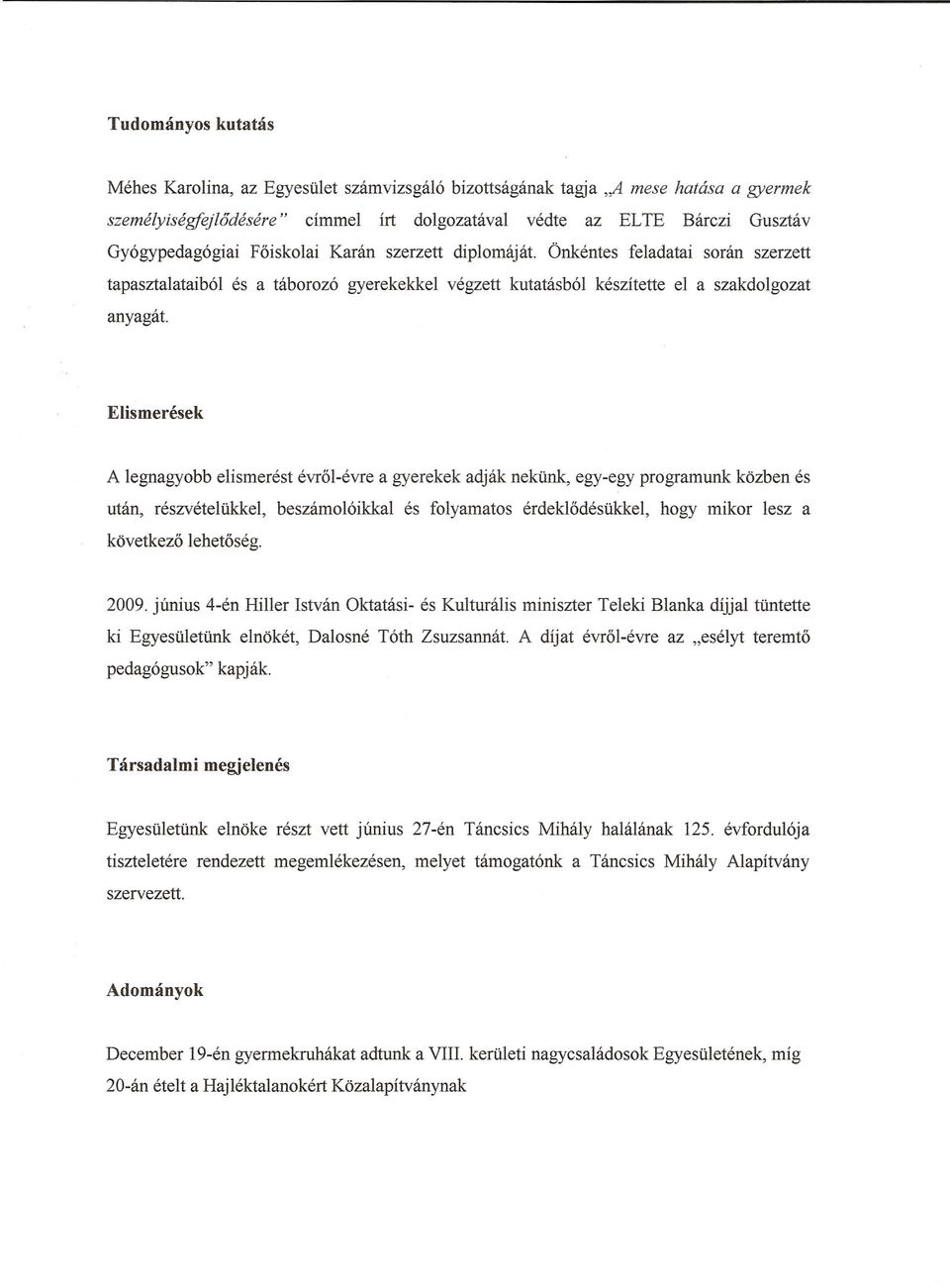 A legnagyobb elismerest evr61-evre a gyerekek adjak nektink, egy-egy programunk kozben es utan, reszveteltikkel, beszamo16ikkal es folyamatos erdek16destikkel, hogy mikor lesz a kovetkez6 lehet6seg.