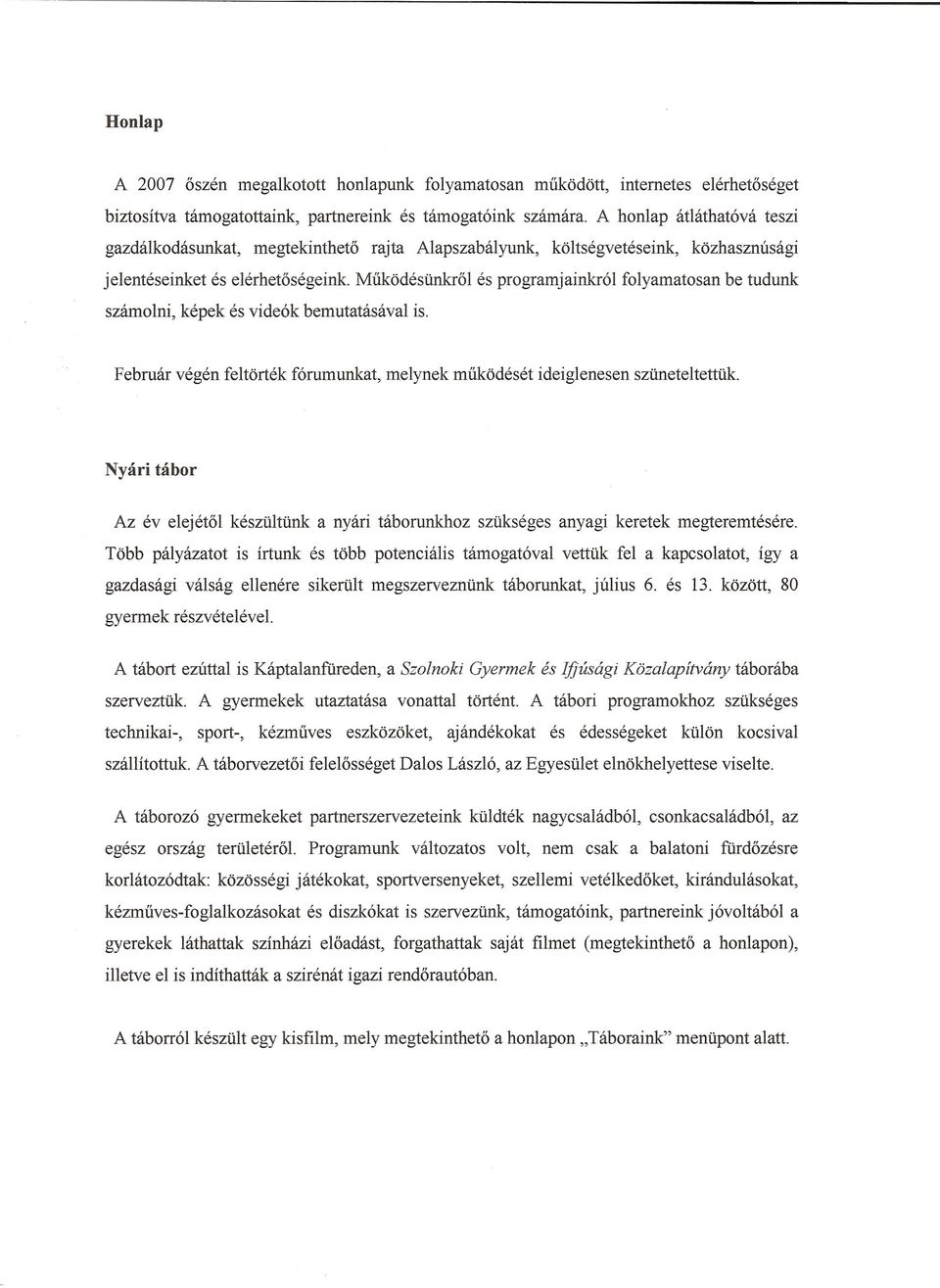 Miikodesiinkr61 es programjainkr61 folyamatosan be tudunk szamolni, kepek es vide6k bemutatasaval is. Az ev elejet61 kesziiltiink a nyari taborunkhoz sziikseges anyagi keretek megteremtesere.