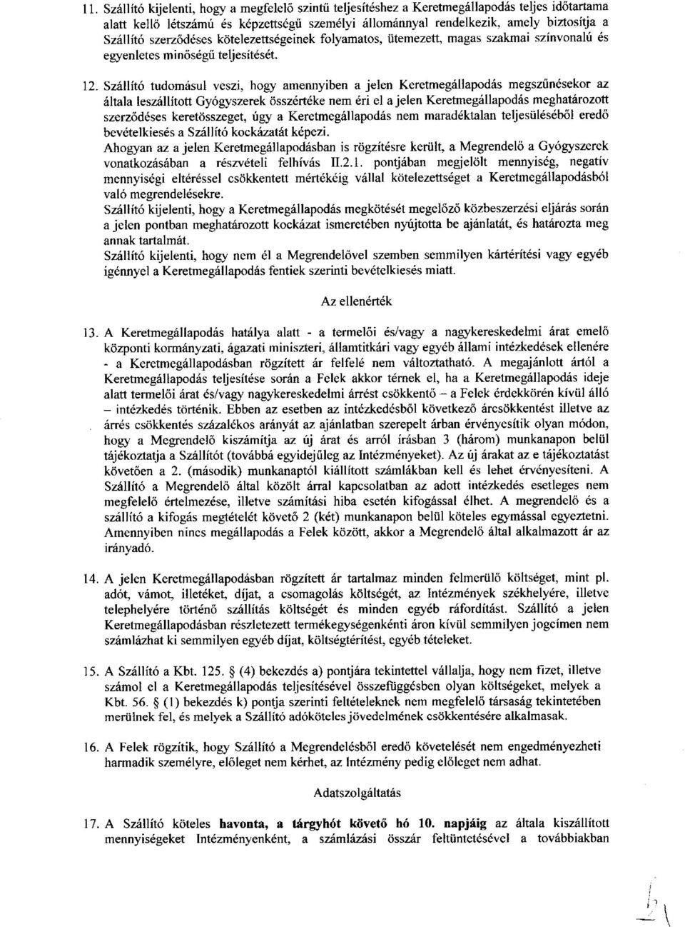 Szillito tudomisul veszi, hogy amemyiben a jelen Keretmeg6llapodrls megsziin6sekor az 6ltala leszillitott Gy6gyszerek 6ssz6rt6ke nem 6ri el a jelen KeretmegSllapodi{s meghatrirozott szerzsd6ses